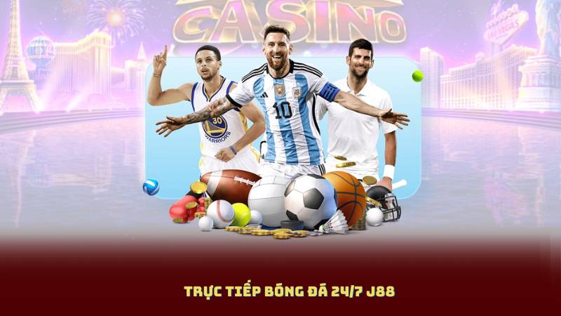 Trực tiếp Bóng Đá 24/7 J88 – Mọi Giải Đấu, Mọi Trận Cầu Đỉnh Cao